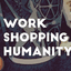 Work Shopping Humanity